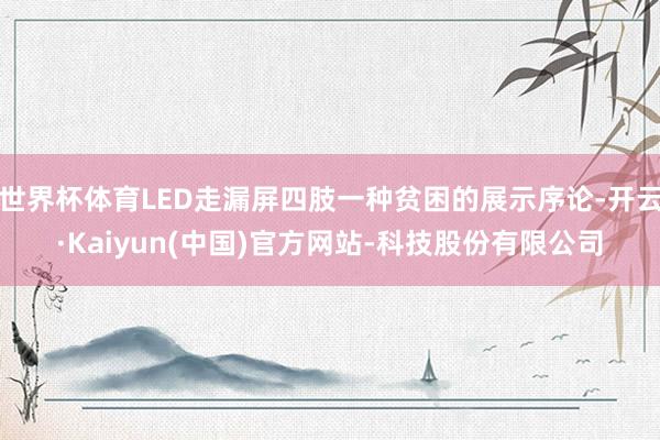 世界杯体育LED走漏屏四肢一种贫困的展示序论-开云·Kaiyun(中国)官方网站-科技股份有限公司